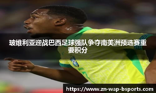 玻维利亚迎战巴西足球强队争夺南美洲预选赛重要积分