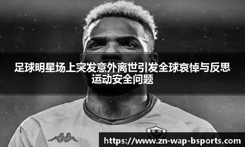 足球明星场上突发意外离世引发全球哀悼与反思运动安全问题